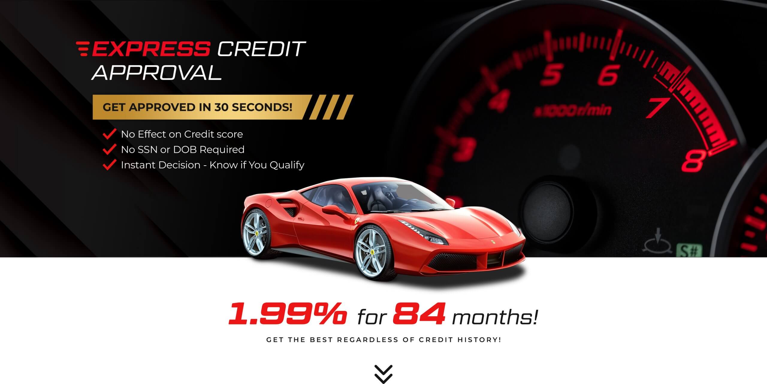 Express credit approval. Get approved in 30 seconds. 1.99% for 84 months. Get the best reguardless of credit history!